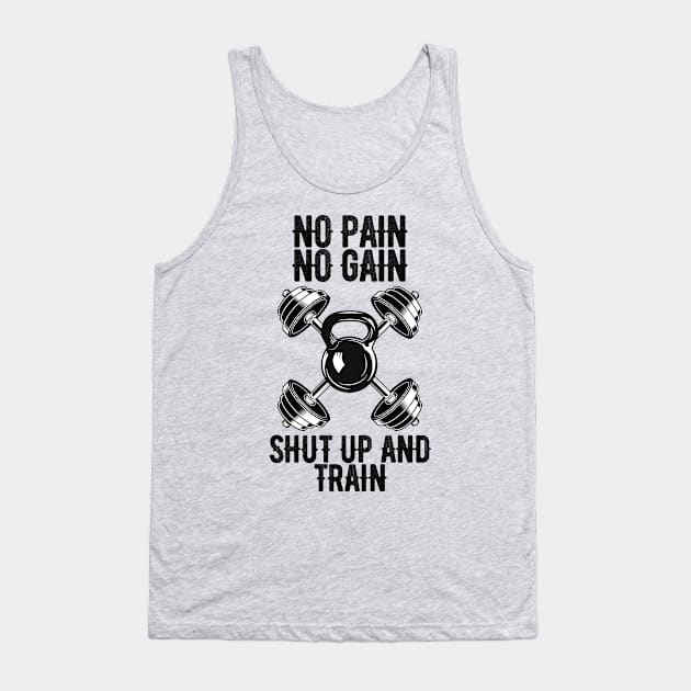 No pain No gain shut up and train Tank Top by Ericokore